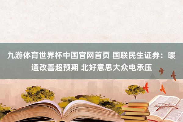 九游体育世界杯中国官网首页 国联民生证券：暖通改善超预期 北好意思大众电承压