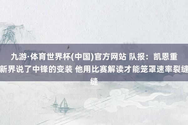 九游·体育世界杯(中国)官方网站 队报：凯恩重新界说了中锋的变装 他用比赛解读才能笼罩速率裂缝