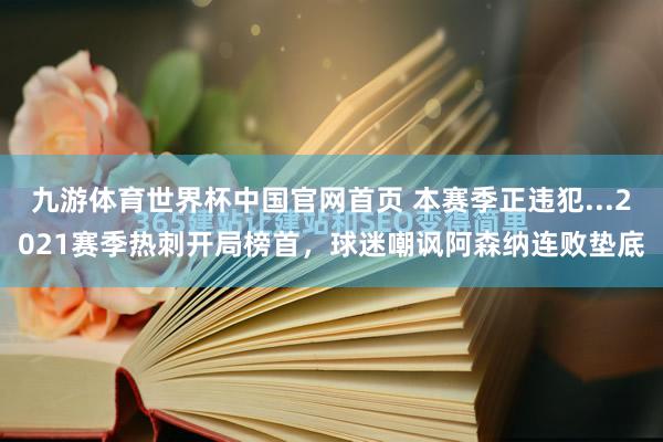 九游体育世界杯中国官网首页 本赛季正违犯...2021赛季热刺开局榜首，球迷嘲讽阿森纳连败垫底