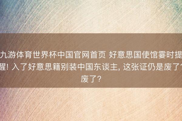 九游体育世界杯中国官网首页 好意思国使馆霎时提醒! 入了好意思籍别装中国东谈主, 这张证仍是废了?