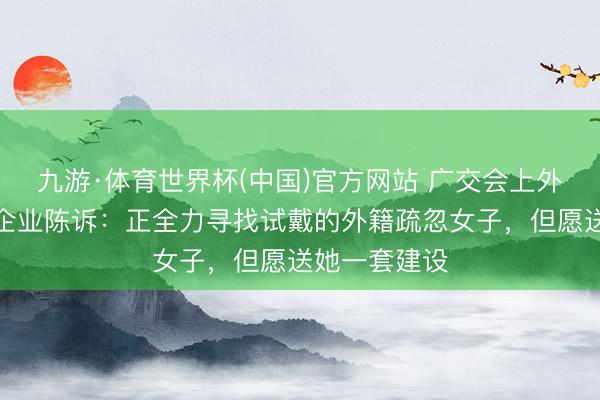 九游·体育世界杯(中国)官方网站 广交会上外骨骼刷屏，企业陈诉：正全力寻找试戴的外籍疏忽女子，但愿送她一套建设